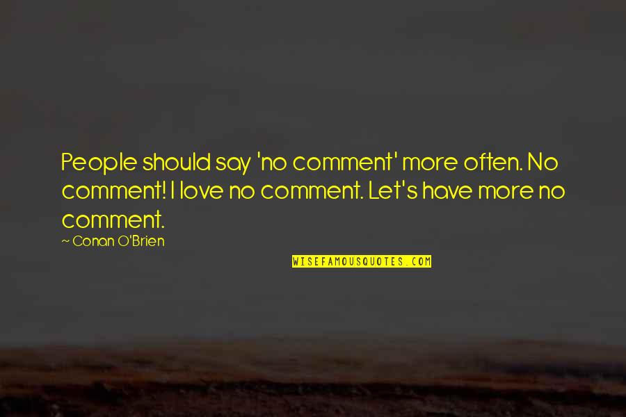 Kindness Ripple Effect Quotes By Conan O'Brien: People should say 'no comment' more often. No