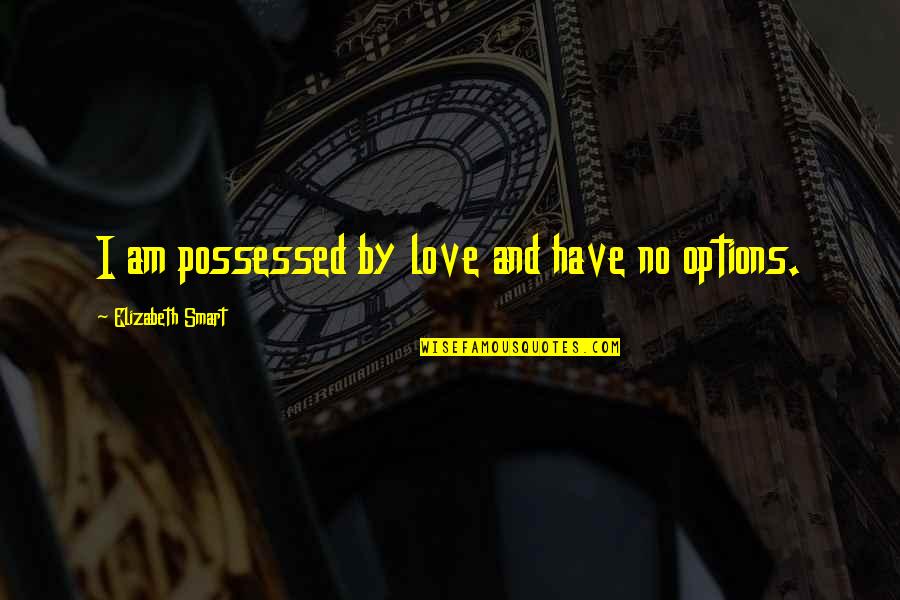Kindness Ripple Effect Quotes By Elizabeth Smart: I am possessed by love and have no