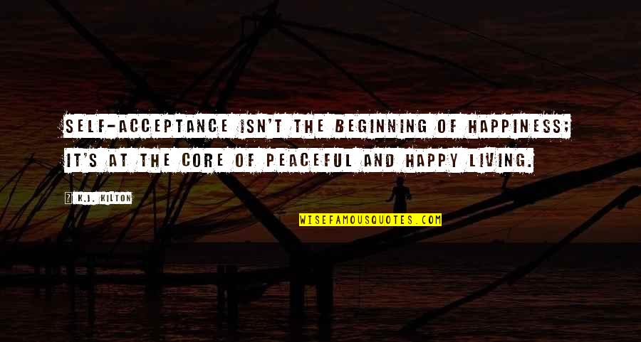 Kindness Ripple Effect Quotes By K.J. Kilton: Self-acceptance isn't the beginning of happiness; it's at