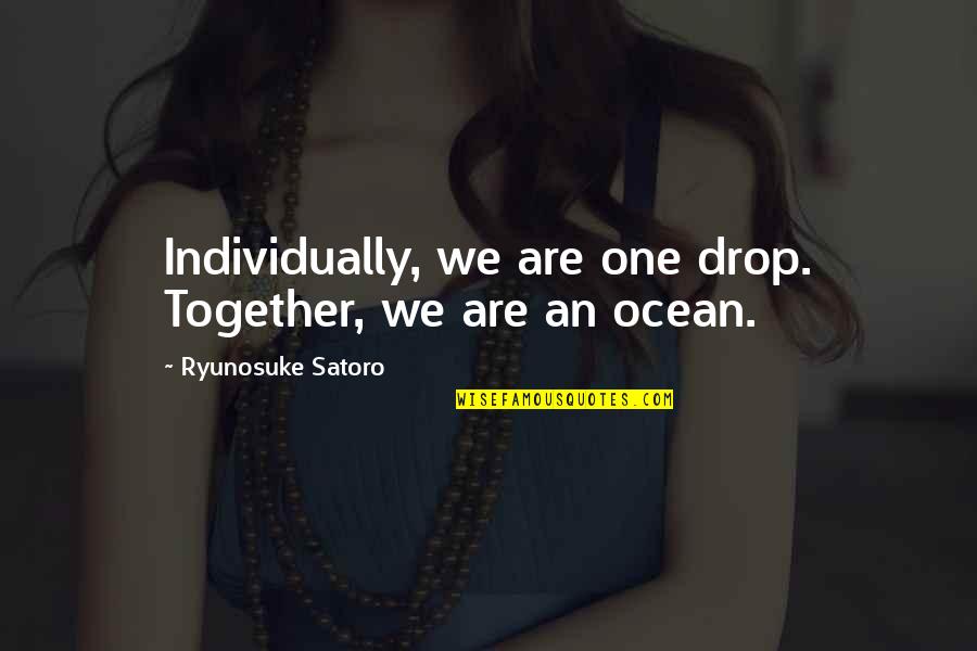 Kindness Spreading Quotes By Ryunosuke Satoro: Individually, we are one drop. Together, we are