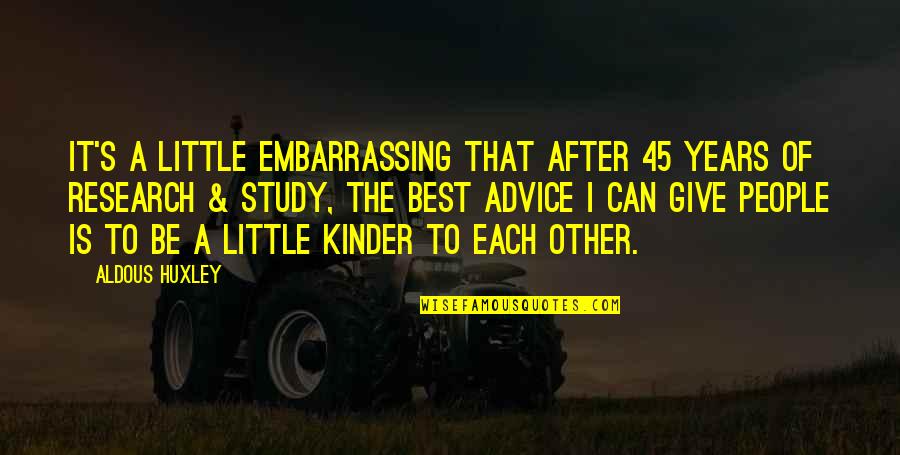 Kindness That Quotes By Aldous Huxley: It's a little embarrassing that after 45 years Kindness That Quotes By Aldous Huxley: It's a little embarrassing that after 45 years