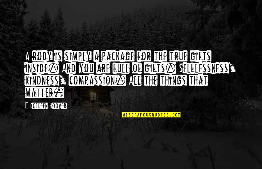 Kindness That Quotes By Colleen Hoover: A body is simply a package for the