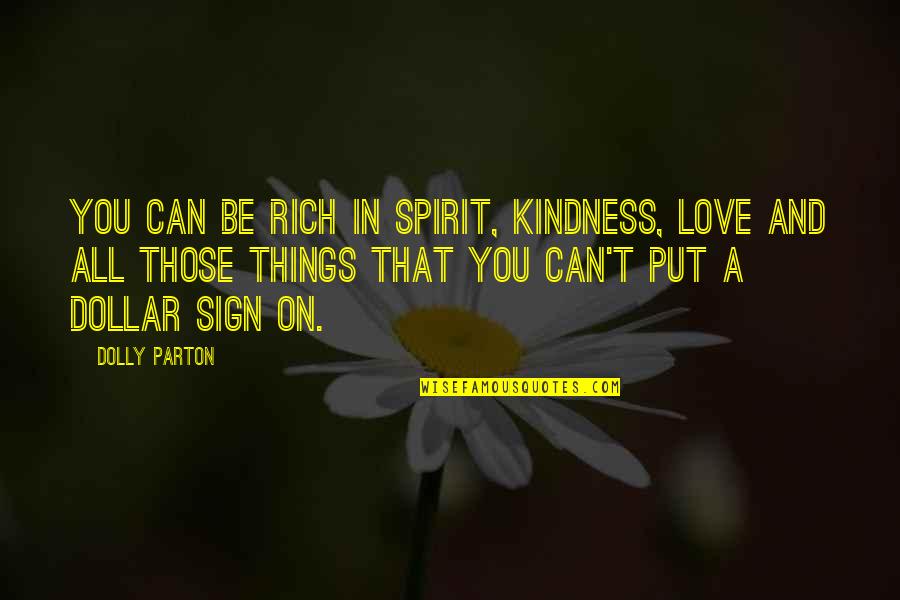 Kindness That Quotes By Dolly Parton: You can be rich in spirit, kindness, love Kindness That Quotes By Dolly Parton: You can be rich in spirit, kindness, love