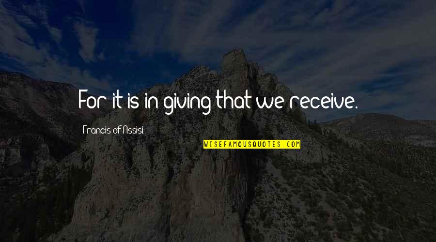 Kindness That Quotes By Francis Of Assisi: For it is in giving that we receive.