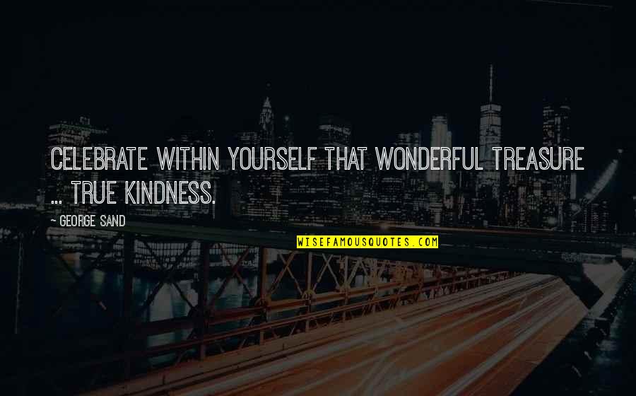 Kindness That Quotes By George Sand: Celebrate within yourself that wonderful treasure ... true