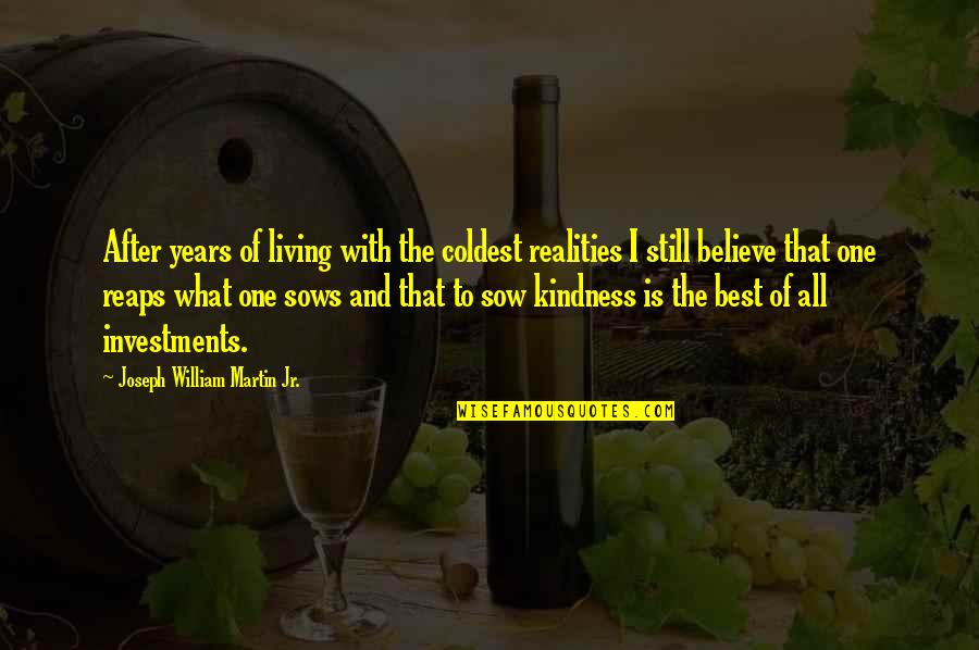 Kindness That Quotes By Joseph William Martin Jr.: After years of living with the coldest realities Kindness That Quotes By Joseph William Martin Jr.: After years of living with the coldest realities