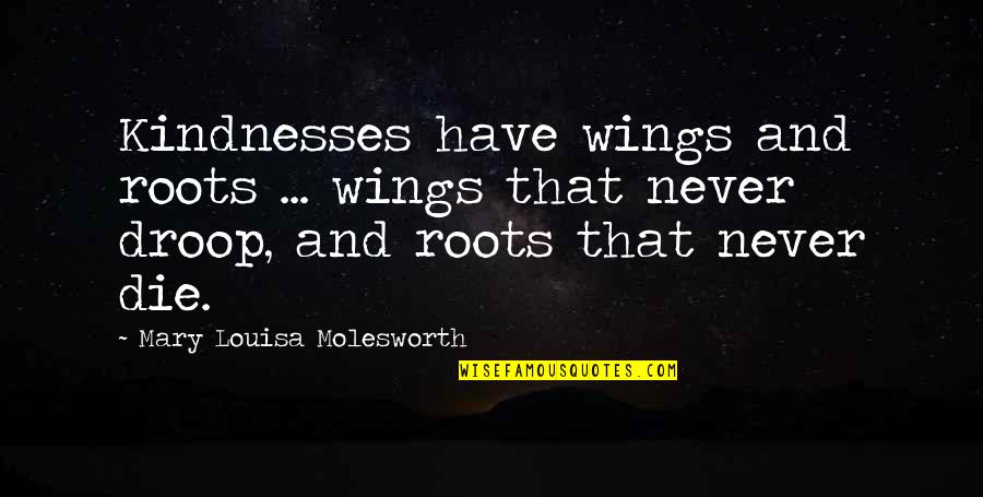 Kindness That Quotes By Mary Louisa Molesworth: Kindnesses have wings and roots ... wings that Kindness That Quotes By Mary Louisa Molesworth: Kindnesses have wings and roots ... wings that