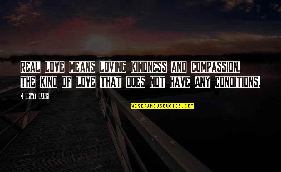 Kindness That Quotes By Nhat Hanh: Real love means loving kindness and compassion, the Kindness That Quotes By Nhat Hanh: Real love means loving kindness and compassion, the