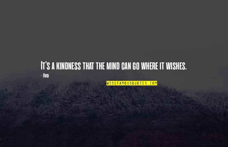 Kindness That Quotes By Ovid: It's a kindness that the mind can go