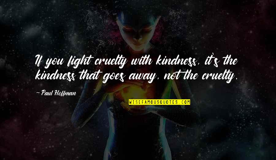 Kindness That Quotes By Paul Hoffman: If you fight cruelty with kindness, it's the