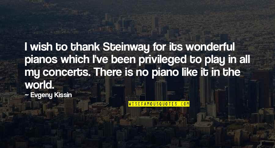 Kindness Thinkexist Quotes By Evgeny Kissin: I wish to thank Steinway for its wonderful