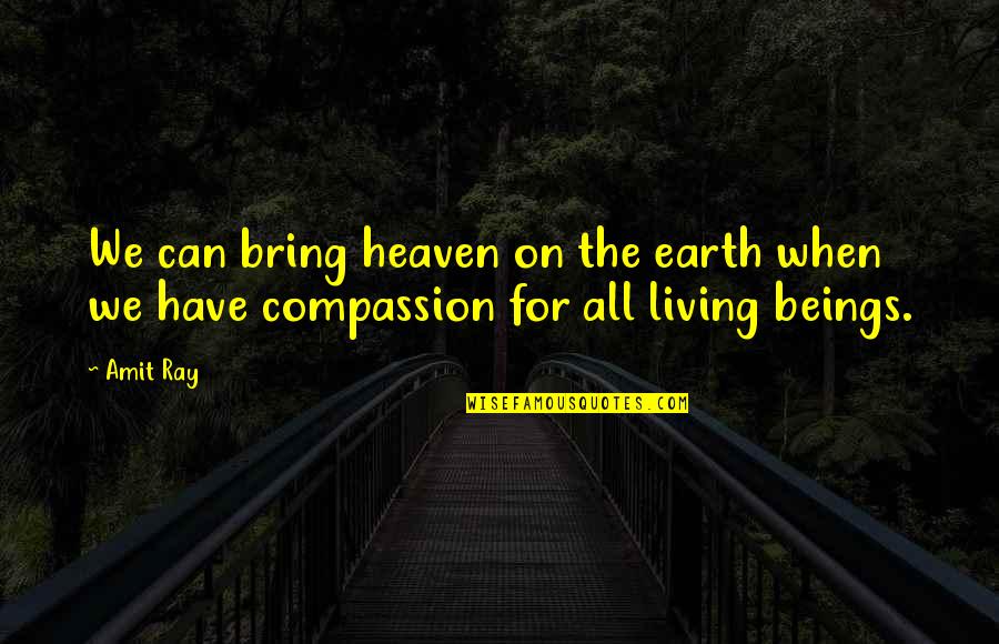 Kindness To All Living Things Quotes By Amit Ray: We can bring heaven on the earth when