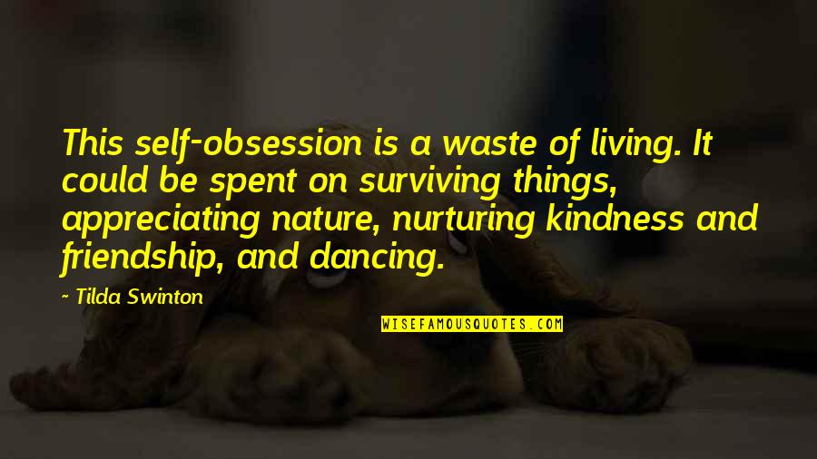 Kindness To All Living Things Quotes By Tilda Swinton: This self-obsession is a waste of living. It