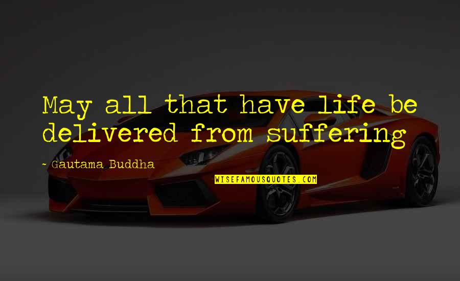 Kindness To Animals Quotes By Gautama Buddha: May all that have life be delivered from