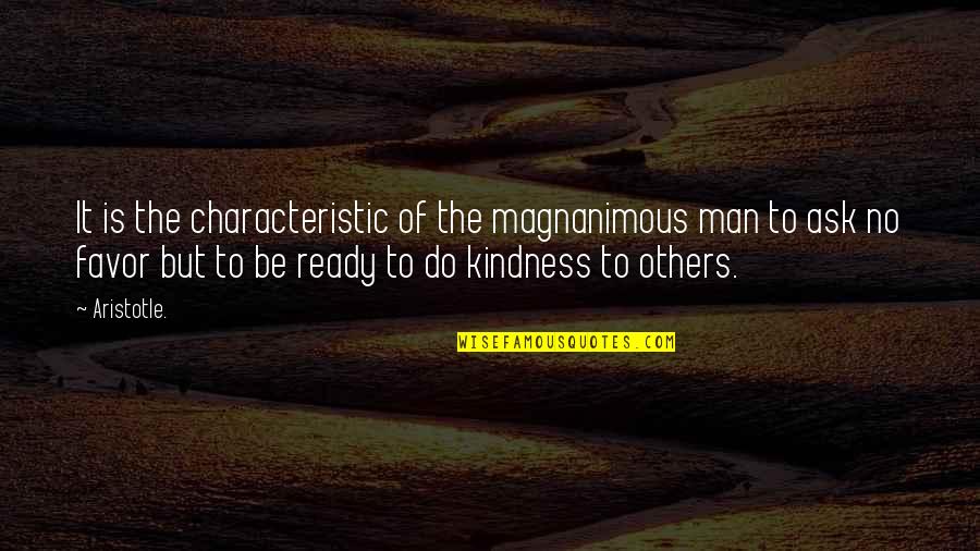 Kindness To Others Quotes By Aristotle.: It is the characteristic of the magnanimous man