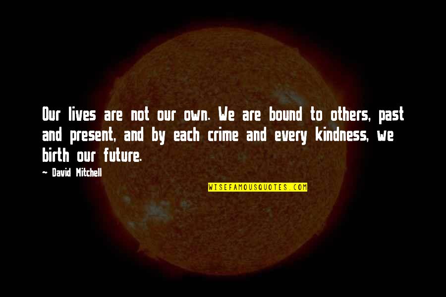 Kindness To Others Quotes By David Mitchell: Our lives are not our own. We are