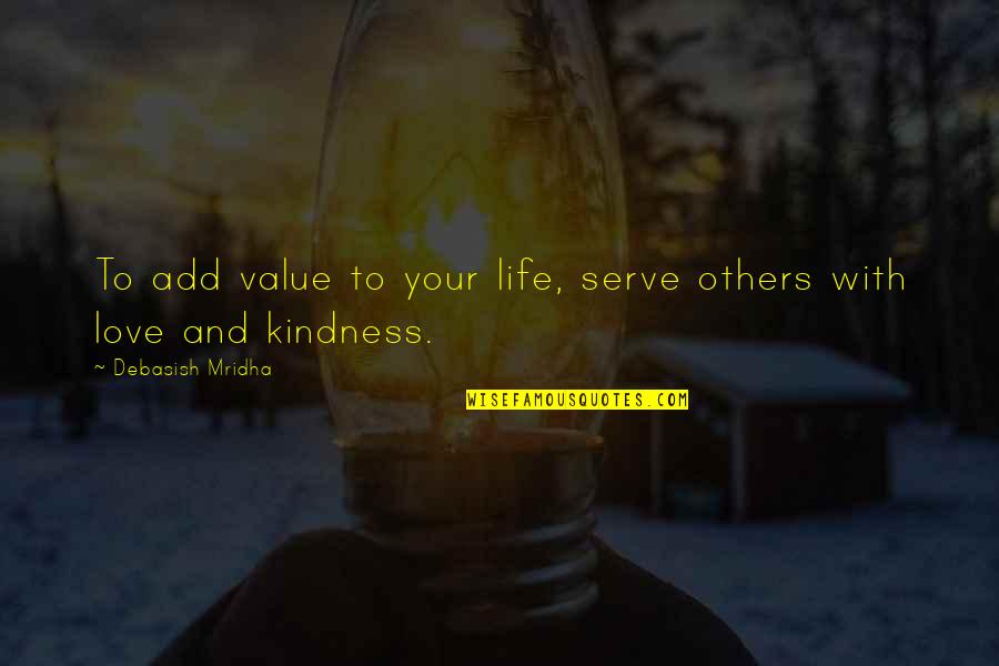 Kindness To Others Quotes By Debasish Mridha: To add value to your life, serve others