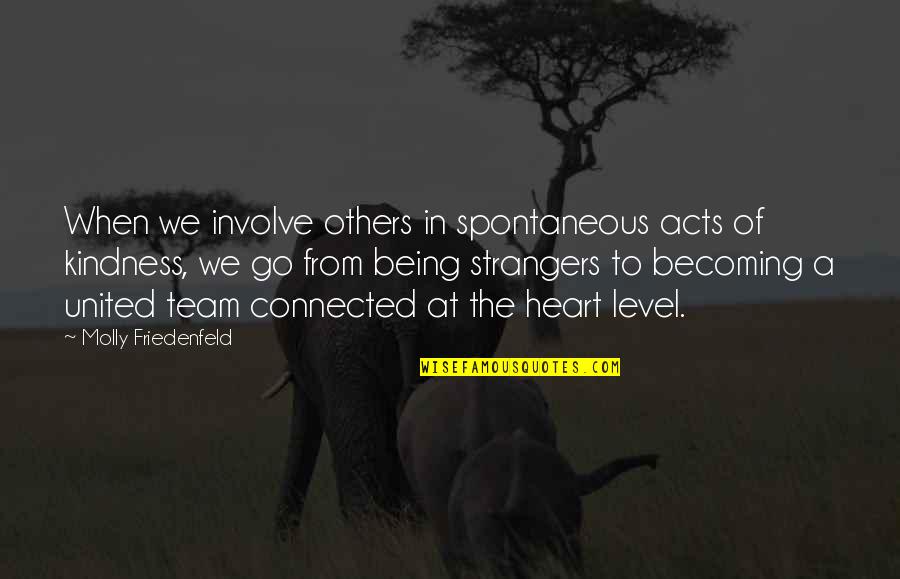 Kindness To Others Quotes By Molly Friedenfeld: When we involve others in spontaneous acts of