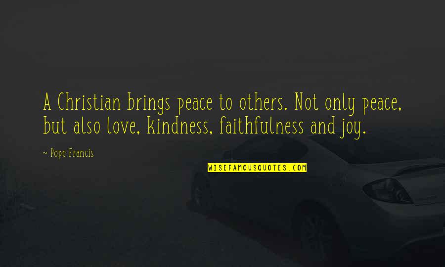 Kindness To Others Quotes By Pope Francis: A Christian brings peace to others. Not only