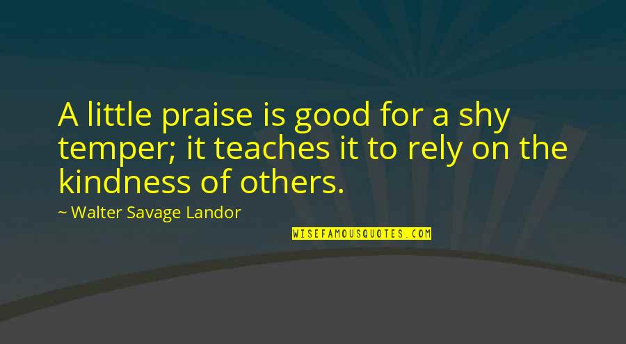 Kindness To Others Quotes By Walter Savage Landor: A little praise is good for a shy
