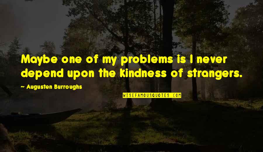 Kindness To Strangers Quotes By Augusten Burroughs: Maybe one of my problems is I never