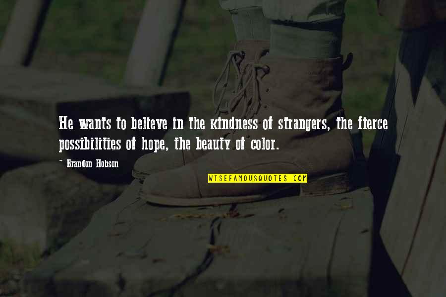 Kindness To Strangers Quotes By Brandon Hobson: He wants to believe in the kindness of