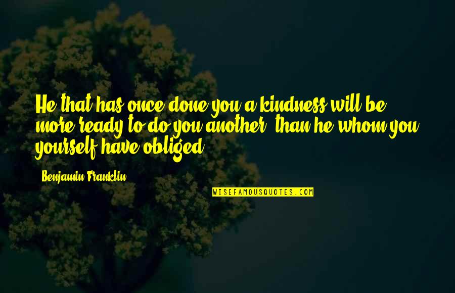 Kindness To Yourself Quotes By Benjamin Franklin: He that has once done you a kindness