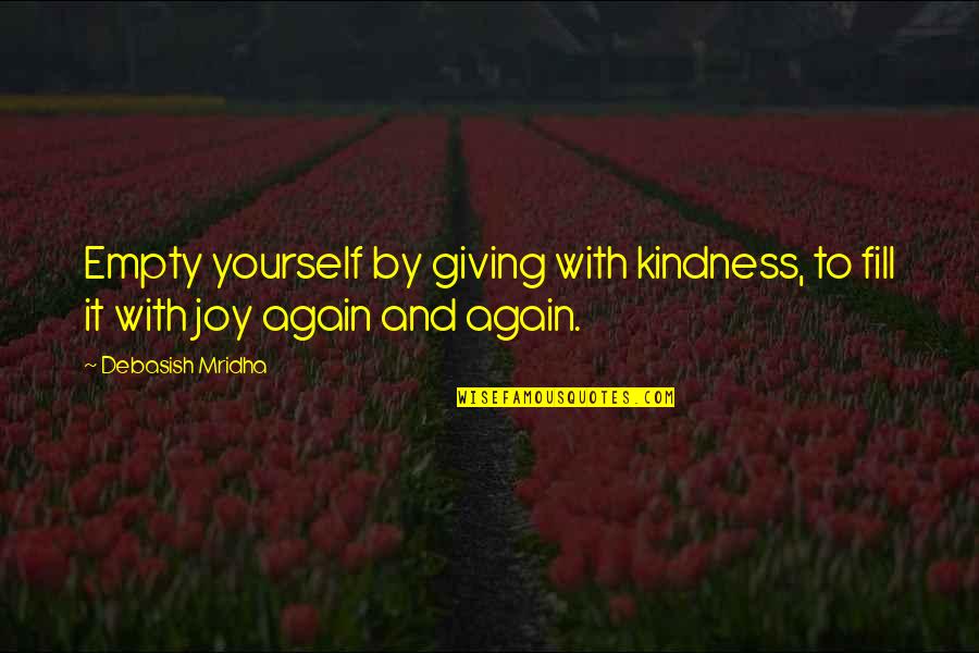 Kindness To Yourself Quotes By Debasish Mridha: Empty yourself by giving with kindness, to fill