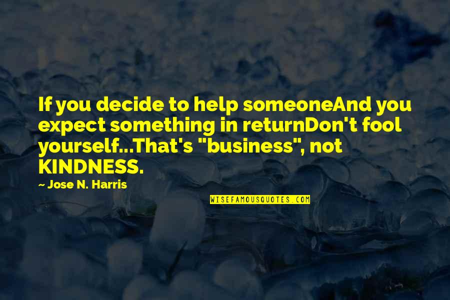 Kindness To Yourself Quotes By Jose N. Harris: If you decide to help someoneAnd you expect