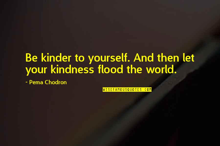 Kindness To Yourself Quotes By Pema Chodron: Be kinder to yourself. And then let your