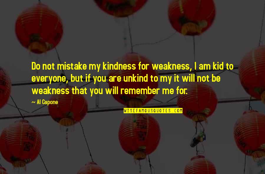 Kindness Vs Weakness Quotes By Al Capone: Do not mistake my kindness for weakness, I