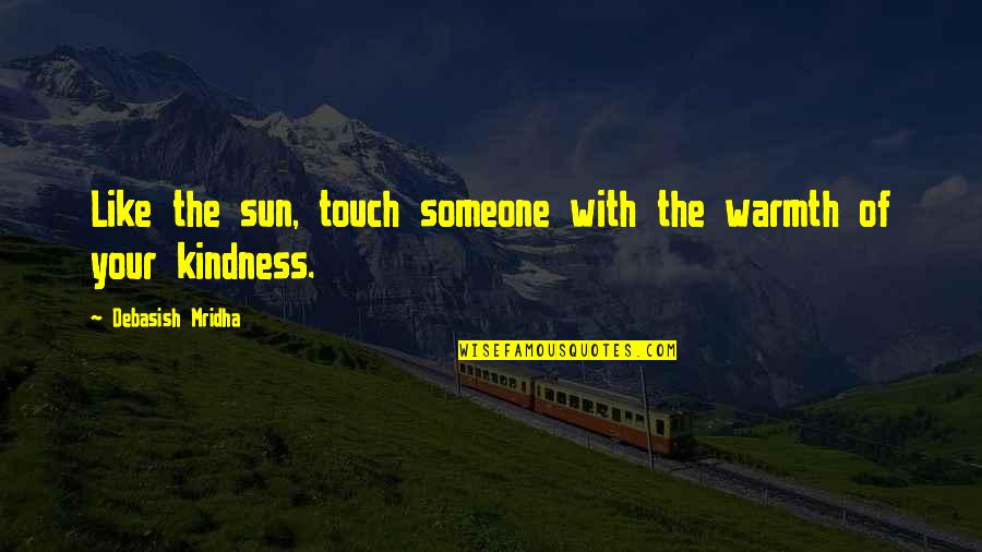 Kindness Warmth Quotes By Debasish Mridha: Like the sun, touch someone with the warmth