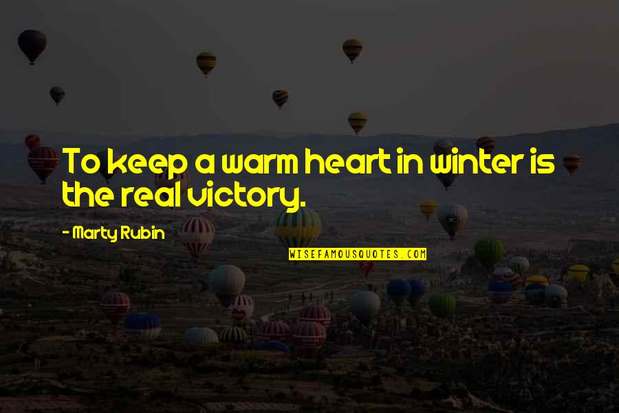 Kindness Warmth Quotes By Marty Rubin: To keep a warm heart in winter is