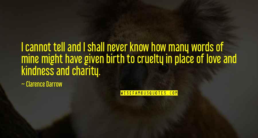 Kindness Words Quotes By Clarence Darrow: I cannot tell and I shall never know Kindness Words Quotes By Clarence Darrow: I cannot tell and I shall never know