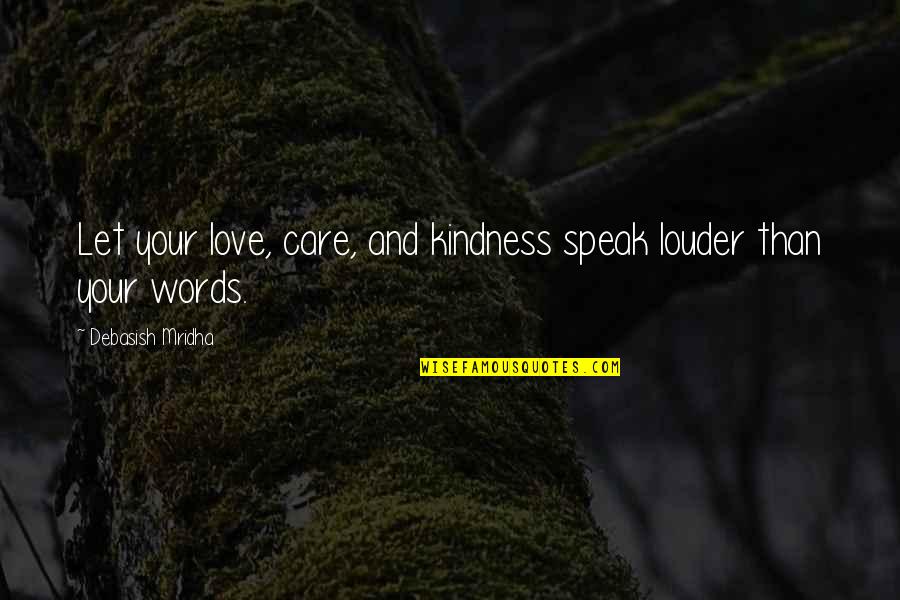 Kindness Words Quotes By Debasish Mridha: Let your love, care, and kindness speak louder Kindness Words Quotes By Debasish Mridha: Let your love, care, and kindness speak louder