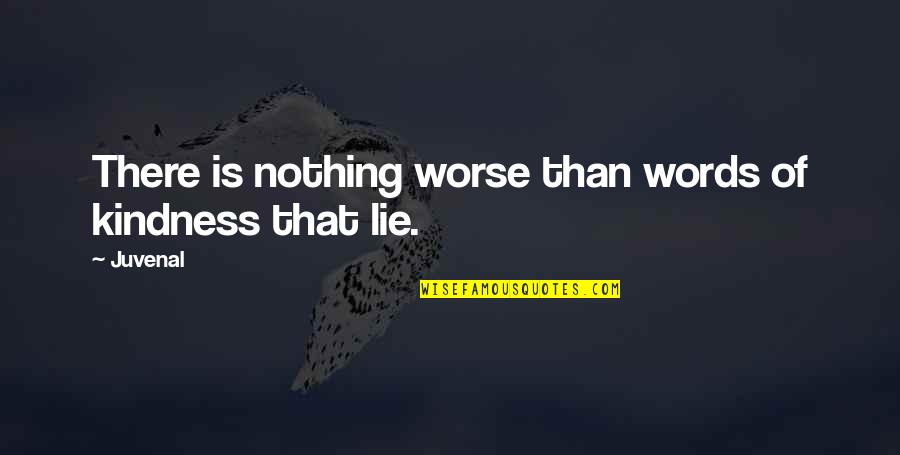 Kindness Words Quotes By Juvenal: There is nothing worse than words of kindness