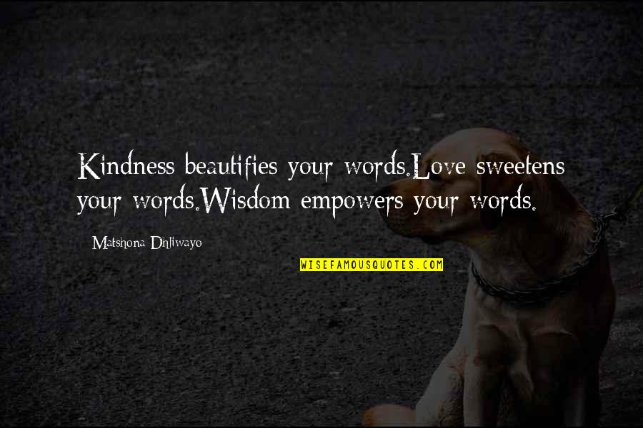 Kindness Words Quotes By Matshona Dhliwayo: Kindness beautifies your words.Love sweetens your words.Wisdom empowers Kindness Words Quotes By Matshona Dhliwayo: Kindness beautifies your words.Love sweetens your words.Wisdom empowers