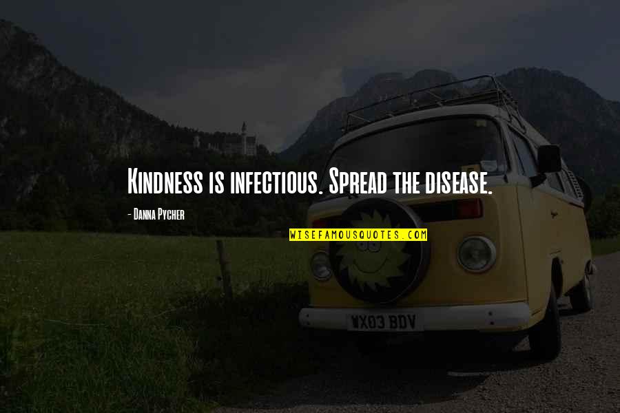 Kindness You Spread Quotes By Danna Pycher: Kindness is infectious. Spread the disease.