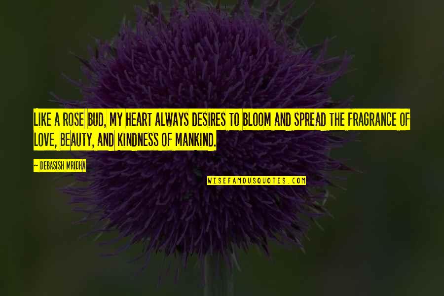Kindness You Spread Quotes By Debasish Mridha: Like a rose bud, my heart always desires