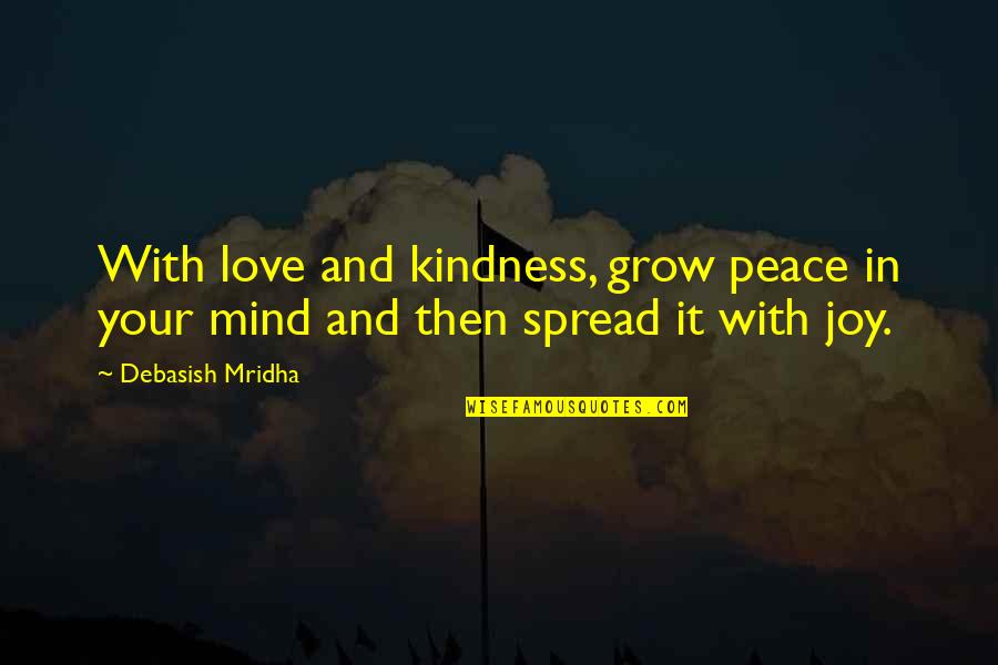 Kindness You Spread Quotes By Debasish Mridha: With love and kindness, grow peace in your