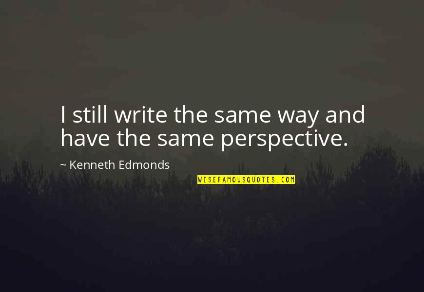 Kindness You Spread Quotes By Kenneth Edmonds: I still write the same way and have