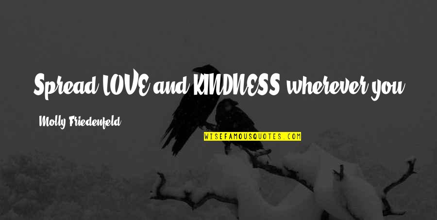 Kindness You Spread Quotes By Molly Friedenfeld: Spread LOVE and KINDNESS wherever you go. Then