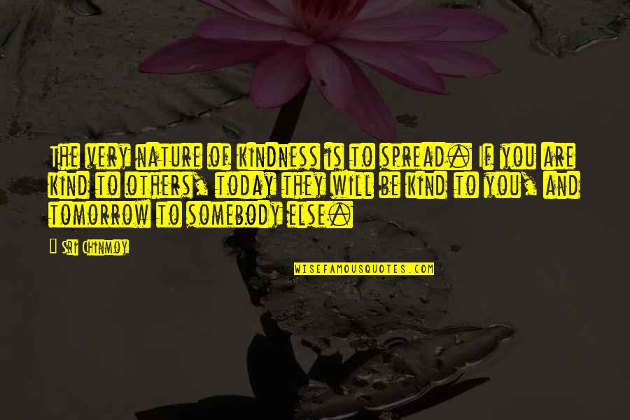 Kindness You Spread Quotes By Sri Chinmoy: The very nature of kindness is to spread.