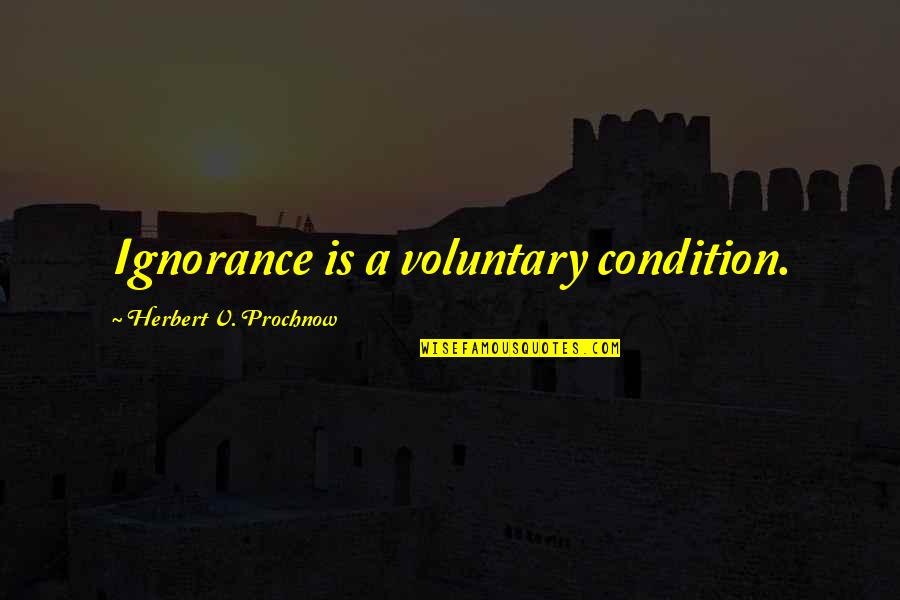 Kindnessis Quotes By Herbert V. Prochnow: Ignorance is a voluntary condition.
