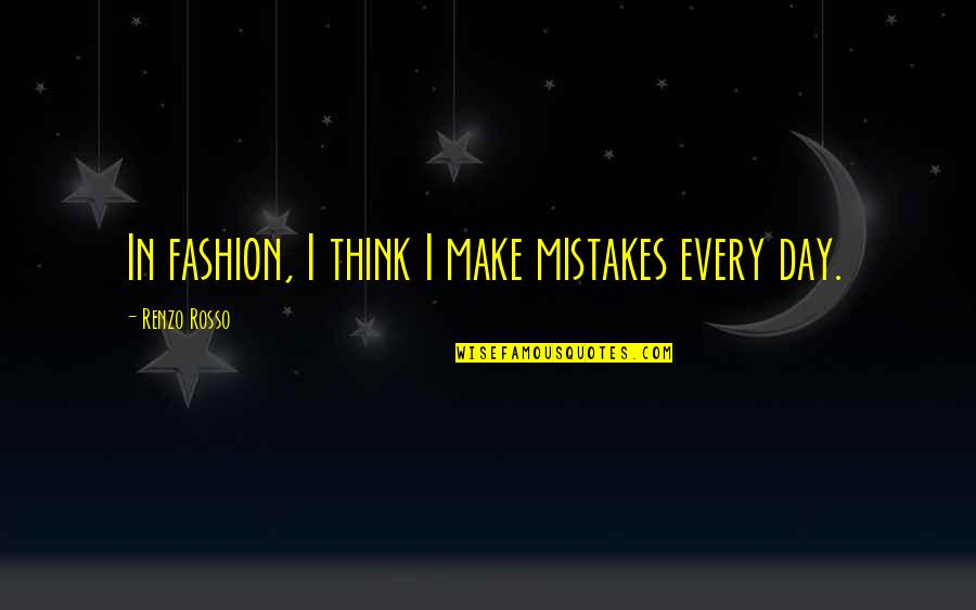 Kindof Quotes By Renzo Rosso: In fashion, I think I make mistakes every