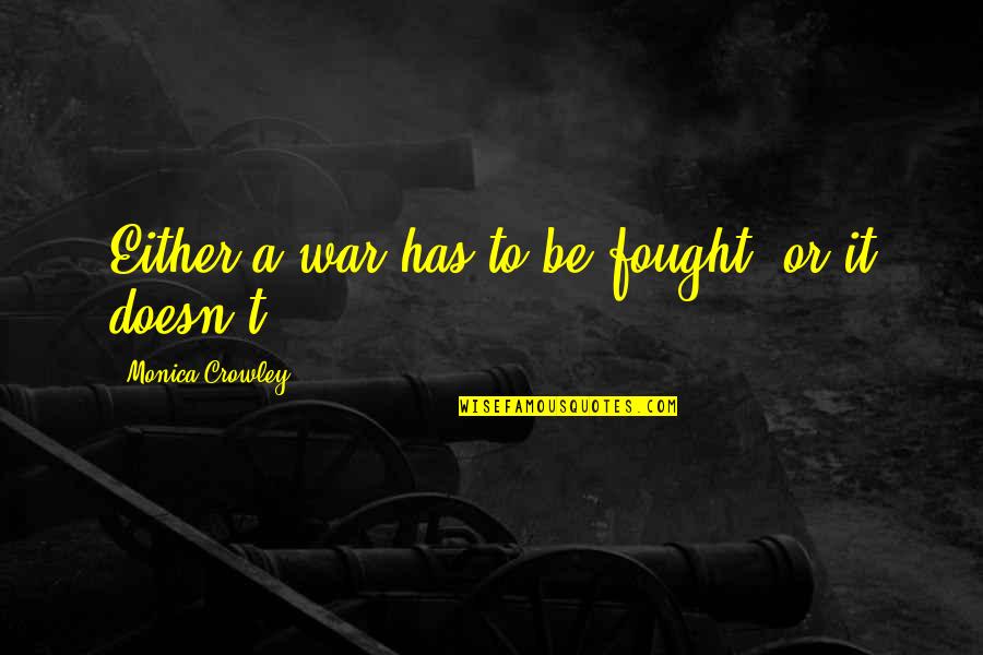 Kindoki Quotes By Monica Crowley: Either a war has to be fought, or