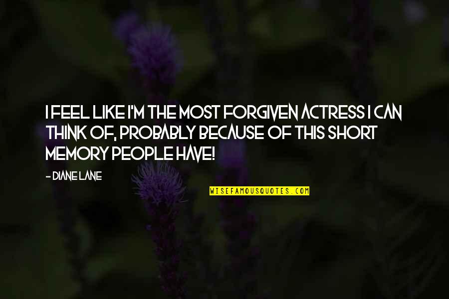 Kindra Chapman Quotes By Diane Lane: I feel like I'm the most forgiven actress Kindra Chapman Quotes By Diane Lane: I feel like I'm the most forgiven actress