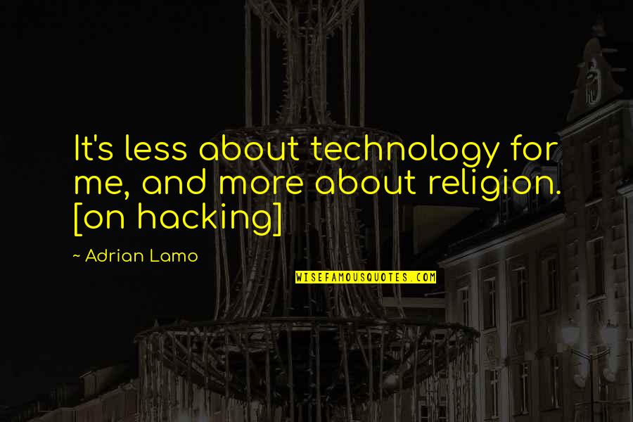 Kindra Quotes By Adrian Lamo: It's less about technology for me, and more