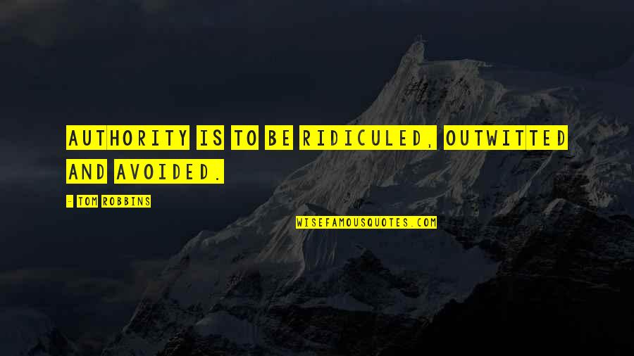 Kindred Book Quotes By Tom Robbins: Authority is to be ridiculed, outwitted and avoided.
