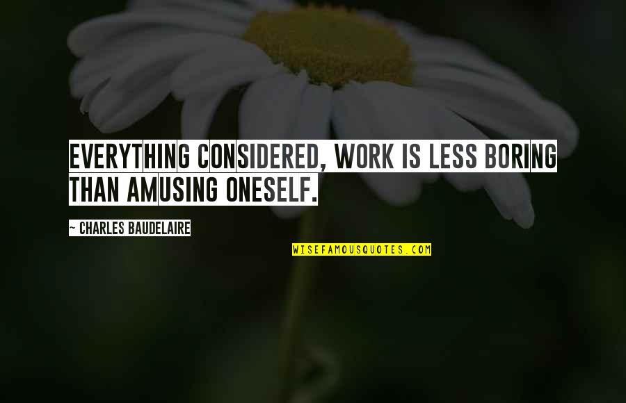 Kindred Champ Quotes By Charles Baudelaire: Everything considered, work is less boring than amusing Kindred Champ Quotes By Charles Baudelaire: Everything considered, work is less boring than amusing